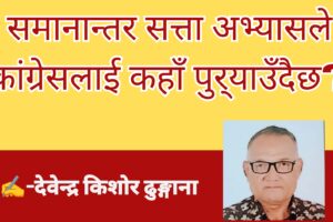 समानान्तर सत्ता अभ्यासले कांग्रेसलाई कहाँ पुर्‍याउँदैछ?