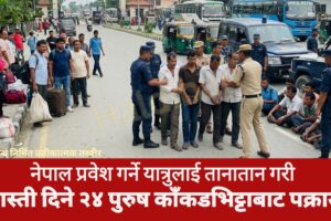 नेपाल प्रवेश गर्ने यात्रुलाई तानातान गरी सास्ती दिने २४ पुरुष काँकडभिट्टाबाट पक्राउ